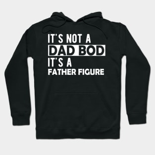 Dad Bod - It's not a dad bod It's a father figure Hoodie